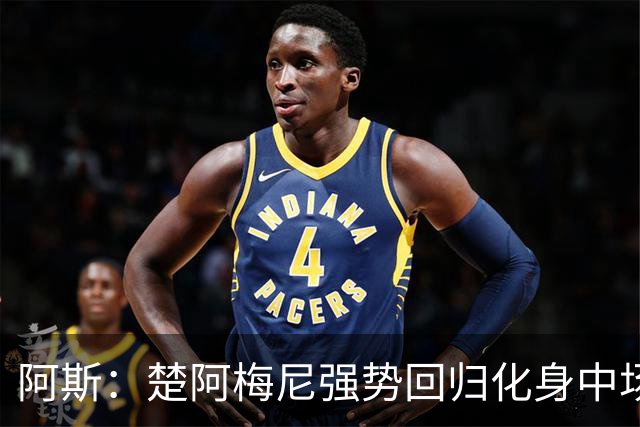 阿斯：楚阿梅尼强势回归化身中场基石，有望首发出战马德里德比